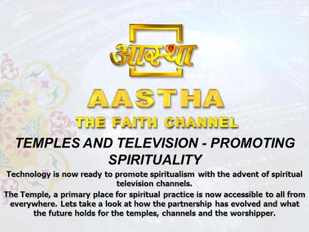 TEMPLES AND TELEVISION - PROMOTING SPIRITUALITY Technology is now ready to promote spiritualism with the advent of spiritual television channels. The Temple,