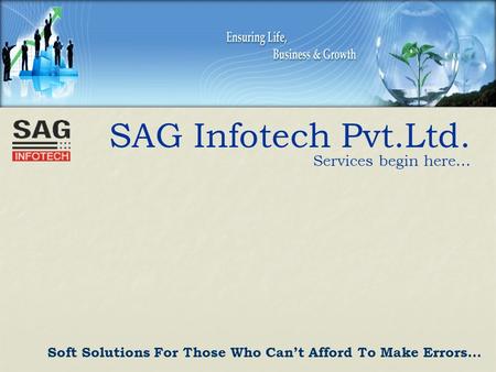 SAG Infotech Pvt.Ltd. Services begin here… Soft Solutions For Those Who Cant Afford To Make Errors…