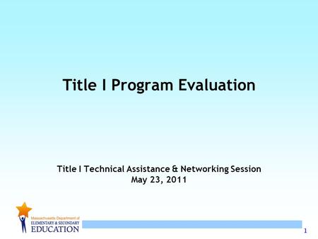 1 Title I Program Evaluation Title I Technical Assistance & Networking Session May 23, 2011.