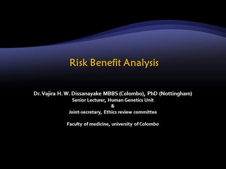 Dr. Vajira H. W. Dissanayake MBBS (Colombo), PhD (Nottingham) Senior Lecturer, Human Genetics Unit & Joint-secretary, Ethics review committee Faculty of.