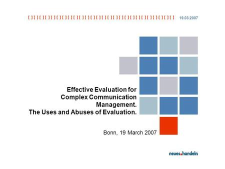 [ ] [ ] [ ] [ ] [ ] [ ] [ ] [ ] [ ] [ ] [ ] [ ] [ ] Bonn, 19 March 2007 Effective Evaluation for Complex Communication Management. The Uses and Abuses.