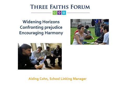 Widening Horizons Confronting prejudice Encouraging Harmony Aisling Cohn, School Linking Manager.