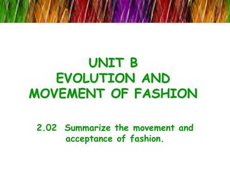 UNIT B EVOLUTION AND MOVEMENT OF FASHION