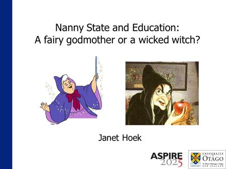 Nanny State and Education: A fairy godmother or a wicked witch? Janet Hoek.