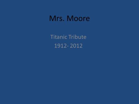 Mrs. Moore Titanic Tribute 1912- 2012.