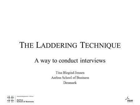 T HE L ADDERING T ECHNIQUE A way to conduct interviews Tina Blegind Jensen Aarhus School of Business Denmark.