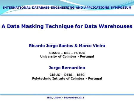 A Data Masking Technique for Data Warehouses Ricardo Jorge Santos & Marco Vieira CISUC – DEI – FCTUC University of Coimbra - Portugal Jorge Bernardino.