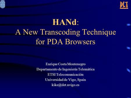 HANd : A New Transcoding Technique for PDA Browsers Enrique Costa Montenegro Departamento de Ingeniería Telemática ETSI Telecomunicación Universidad de.