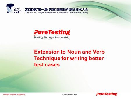 © PureTesting 2008Testing Thought Leadership Extension to Noun and Verb Technique for writing better test cases.