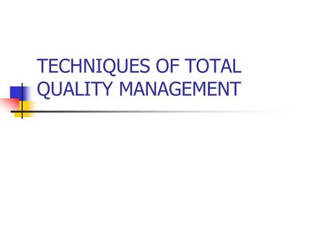 TECHNIQUES OF TOTAL QUALITY MANAGEMENT