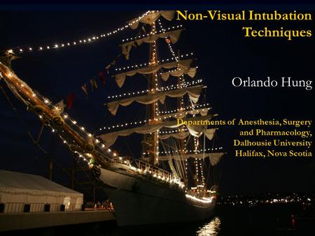 Non-Visual Intubation Techniques Orlando Hung Departments of Anesthesia, Surgery and Pharmacology, Dalhousie University Halifax, Nova Scotia.