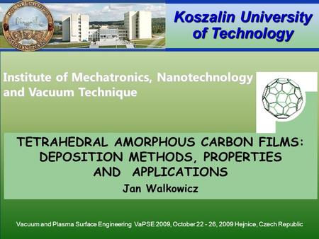 Institute of Mechatronics, Nanotechnology and Vacuum Technique Koszalin University of Technology TETRAHEDRAL AMORPHOUS CARBON FILMS: DEPOSITION METHODS,