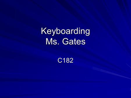 Keyboarding Ms. Gates C182 Proper Keyboarding Technique Correct Posture Correct Arm and Hand Position Correct Key Stroking Technique.