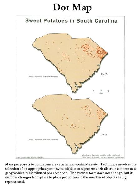 Main purpose is to communicate variation in spatial density. Technique involves the selection of an appropriate point symbol (dot) to represent each discrete.