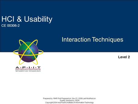 Interaction Techniques Level 2 Prepared by: RHR First Prepared on: Nov 23, 2006 Last Modified on: Quality checked by: MOH Copyright 2004 Asia Pacific Institute.