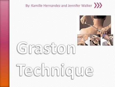 By: Kamille Hernandez and Jennifer Walker. » Soft tissue mobilization technique that utilizes 6 stainless steel instruments » Can be applied across fibers.