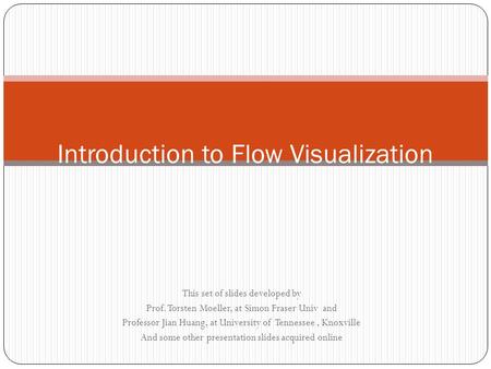 This set of slides developed by Prof. Torsten Moeller, at Simon Fraser Univ and Professor Jian Huang, at University of Tennessee, Knoxville And some other.