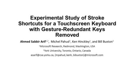 Experimental Study of Stroke Shortcuts for a Touchscreen Keyboard with Gesture-Redundant Keys Removed Ahmed Sabbir Arif1,2,  Michel Pahud1, Ken Hinckley1,