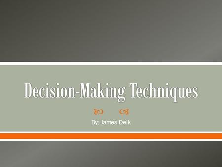 By: James Delk. Decision making is the study of identifying and choosing alternatives based on the values and preferences of the decision maker. Making.