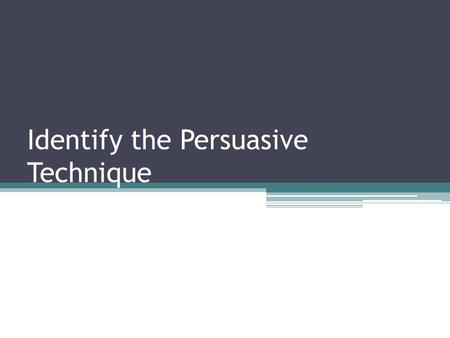 Identify the Persuasive Technique Question 1 Question 2 Question 3 Question 4 Question 5.