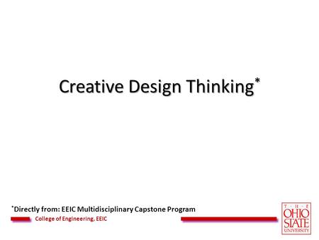 College of Engineering, EEIC Creative Design Thinking * * Directly from: EEIC Multidisciplinary Capstone Program.