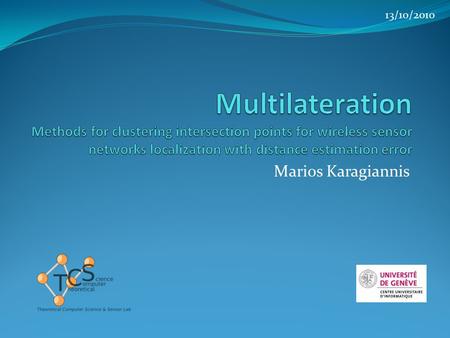 Marios Karagiannis 13/10/2010. Distance estimation Many localization techniques (ranged based) require distance estimation Many estimation techniques.