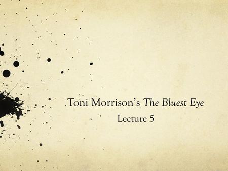 Toni Morrisons The Bluest Eye Lecture 5. Lecture outline Morrisons Narrative Technique Structure Narrative Voice Characterisation Language and Style.