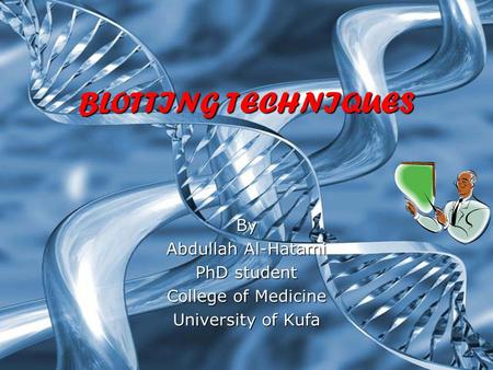 BLOTTING TECHNIQUES By Abdullah Al-Hatami PhD student