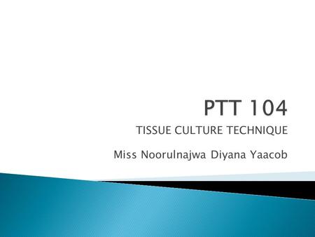 TISSUE CULTURE TECHNIQUE Miss Noorulnajwa Diyana Yaacob