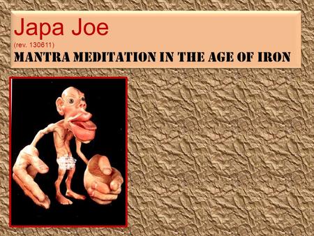 Japa Joe (rev. 130611) Mantra Meditation in the Age of Iron Japa Joe (rev. 130611) Mantra Meditation in the Age of Iron.