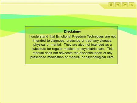 Disclaimer I understand that Emotional Freedom Techniques are not intended to diagnose, prescribe or treat any disease, physical or mental. They are also.