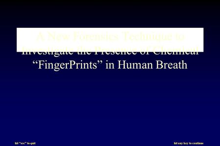 Hit esc to quit hit any key to continue A New Forensics Technique to Investigate the Presence of Chemical FingerPrints in Human Breath.