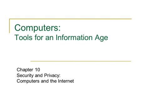 Computers: Tools for an Information Age Chapter 10 Security and Privacy: Computers and the Internet.