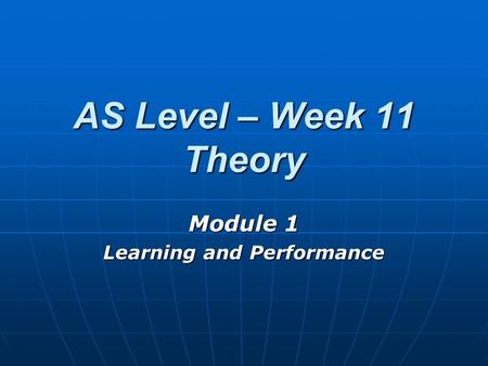 AS Level – Week 11 Theory Module 1 Learning and Performance.