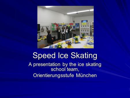 Speed Ice Skating A presentation by the ice skating school team, Orientierungsstufe München.