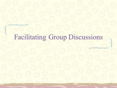 Facilitating Group Discussions. Whats the point? More brains applied to a problem result in better solutions Gives interested individuals an opportunity.