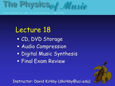 Lecture 18 CD, DVD Storage Audio Compression Digital Music Synthesis Final Exam Review Instructor: David Kirkby