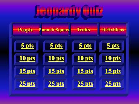 People 10 pts 10 pts 5 pts 5 pts 15 pts 15 pts 25 pts 25 pts Punnett Squares 5 pts 5 pts 10 pts 10 pts 15 pts 15 pts 25 pts 25 pts 10 pts 10 pts 5 pts.