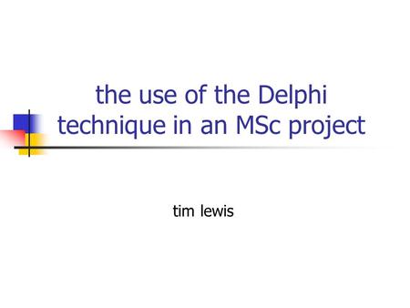 The use of the Delphi technique in an MSc project tim lewis.