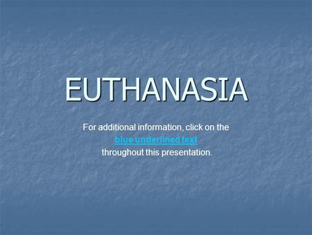 EUTHANASIA For additional information, click on the blue underlined text throughout this presentation.