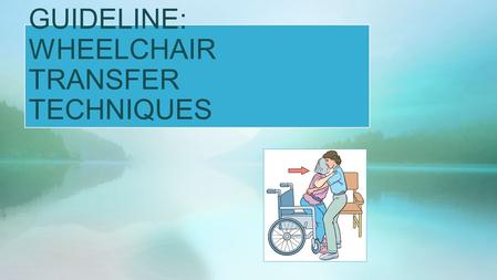 NUR 111: PROCEDURAL GUIDELINE: WHEELCHAIR TRANSFER TECHNIQUES