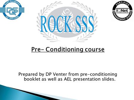 Pre- Conditioning course Prepared by DP Venter from pre-conditioning booklet as well as AEL presentation slides.