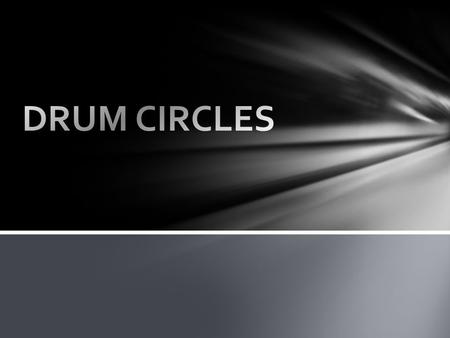 Educational Applications Music Therapy General Music Recreational Drumming (uniting people, regardless of their backgrounds) DRUM CIRCLES.