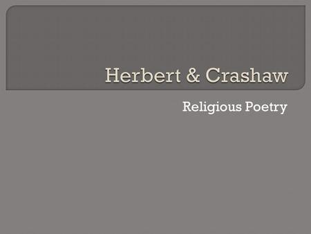 Religious Poetry. (1593-1633) Considered the finest of the religious metaphysicals was an Anglican poet who struggled for years between choosing a religious.