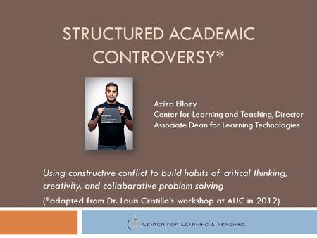 STRUCTURED ACADEMIC CONTROVERSY* Using constructive conflict to build habits of critical thinking, creativity, and collaborative problem solving (*adapted.