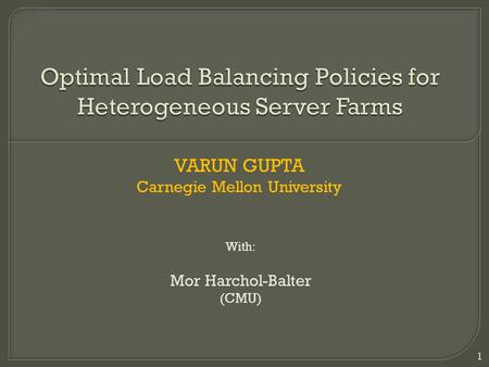 VARUN GUPTA Carnegie Mellon University 1 With: Mor Harchol-Balter (CMU)