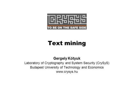 Text mining Gergely Kótyuk Laboratory of Cryptography and System Security (CrySyS) Budapest University of Technology and Economics www.crysys.hu.