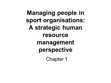 Managing people in sport organisations: A strategic human resource management perspective Chapter 1.