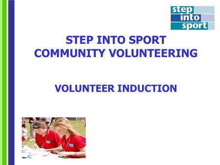 STEP INTO SPORT COMMUNITY VOLUNTEERING VOLUNTEER INDUCTION.