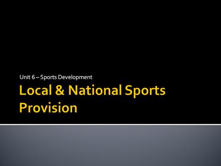 Unit 6 – Sports Development. Local councils or authorities whose aim is to provide a range of services for local people to improve their standard of living.